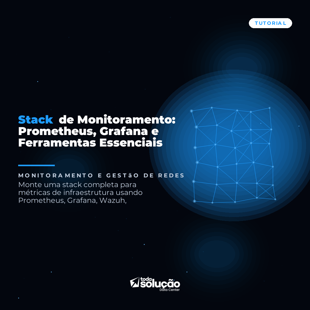 Stack de Monitoramento: Prometheus, Grafana e Ferramentas Essenciais