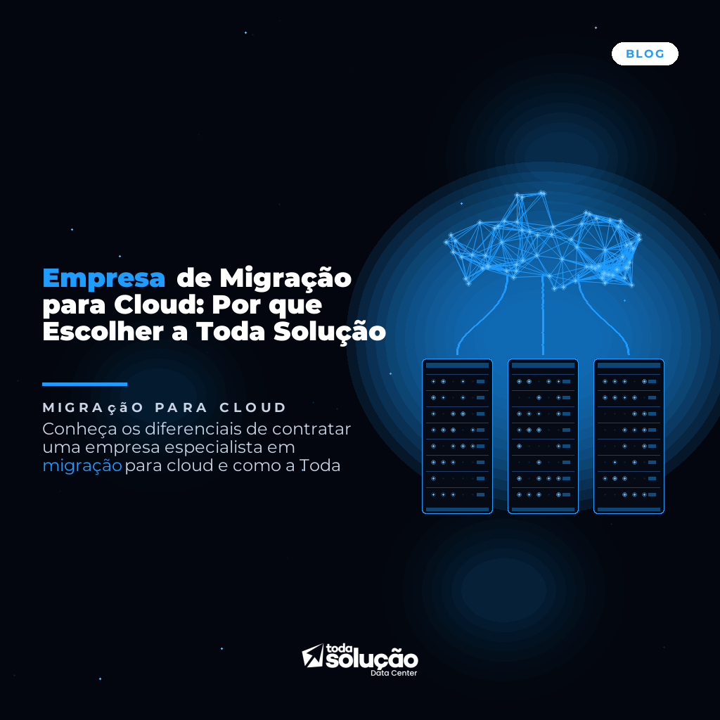Empresa de Migração para Cloud: Por que Escolher a Toda Solução
