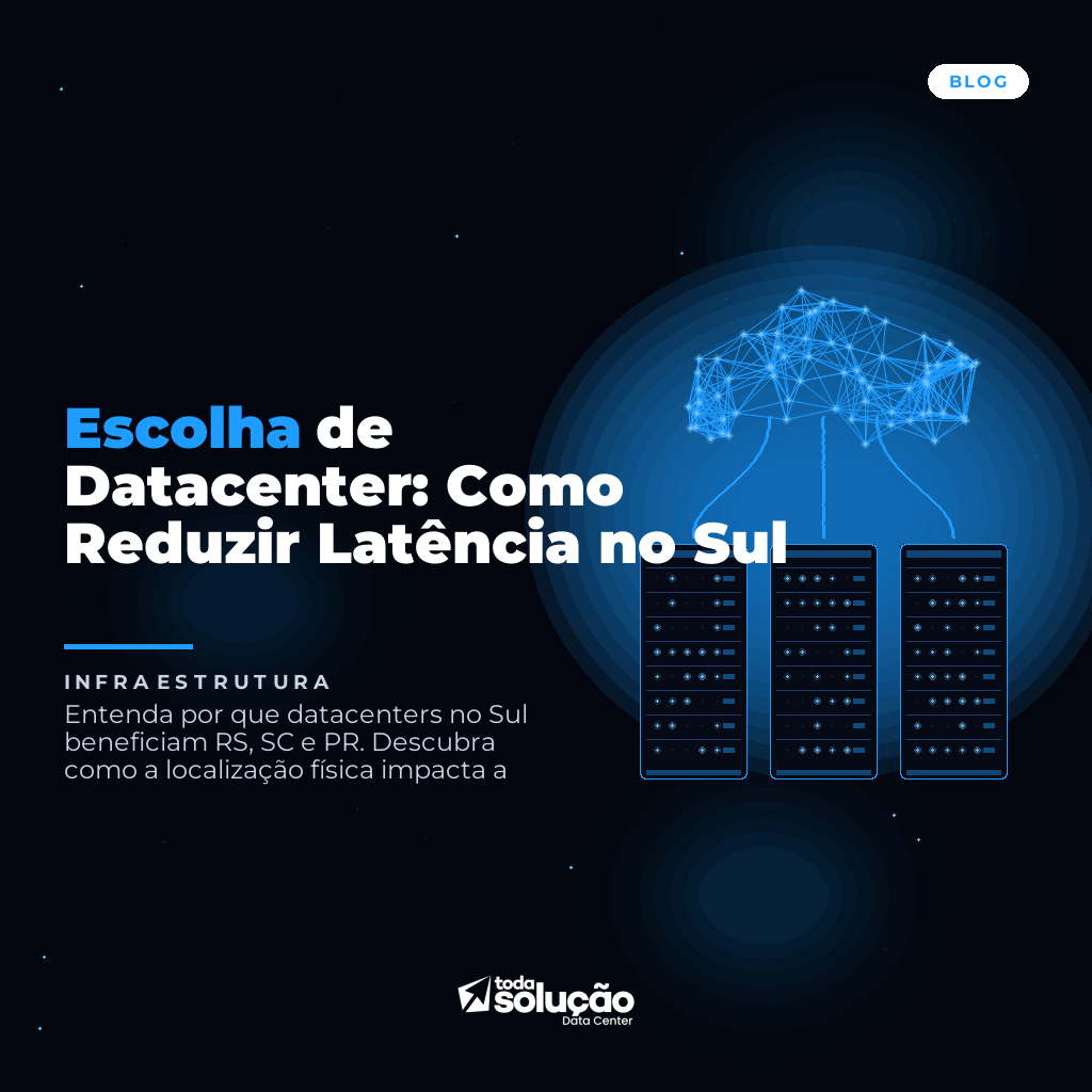 Escolha de Datacenter: Como Reduzir Latência no Sul