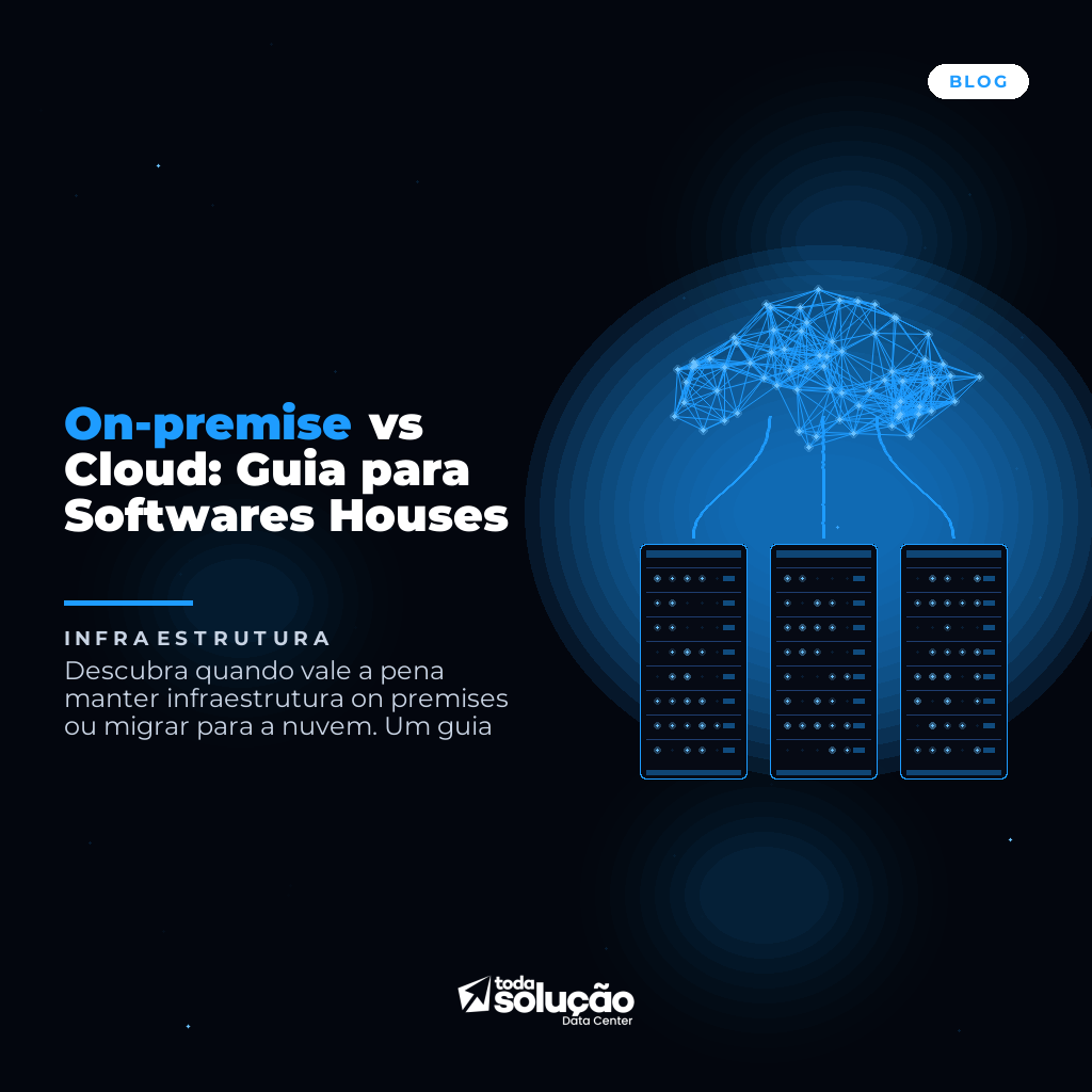 On-premise vs Cloud: Guia para Softwares Houses