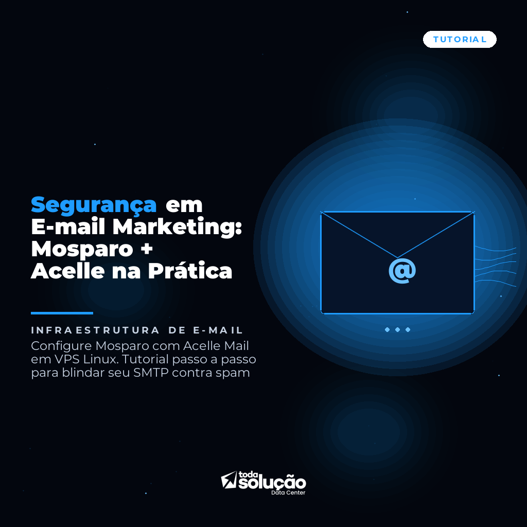 Segurança em E-mail Marketing: Mosparo + Acelle na Prática