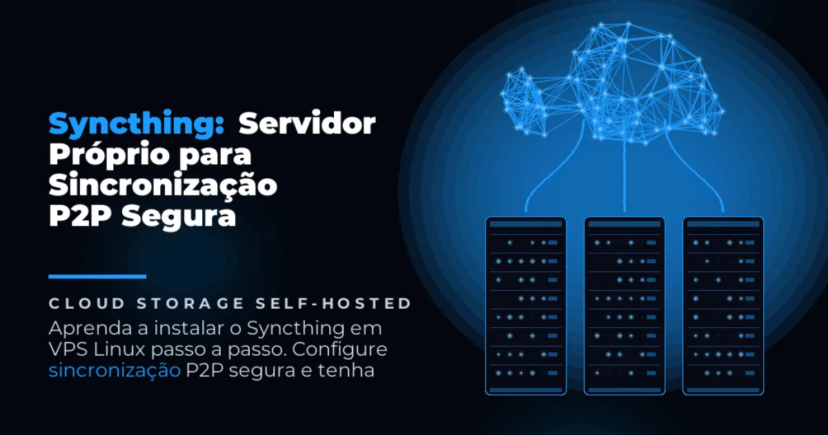 Syncthing: Servidor Próprio para Sincronização P2P Segura