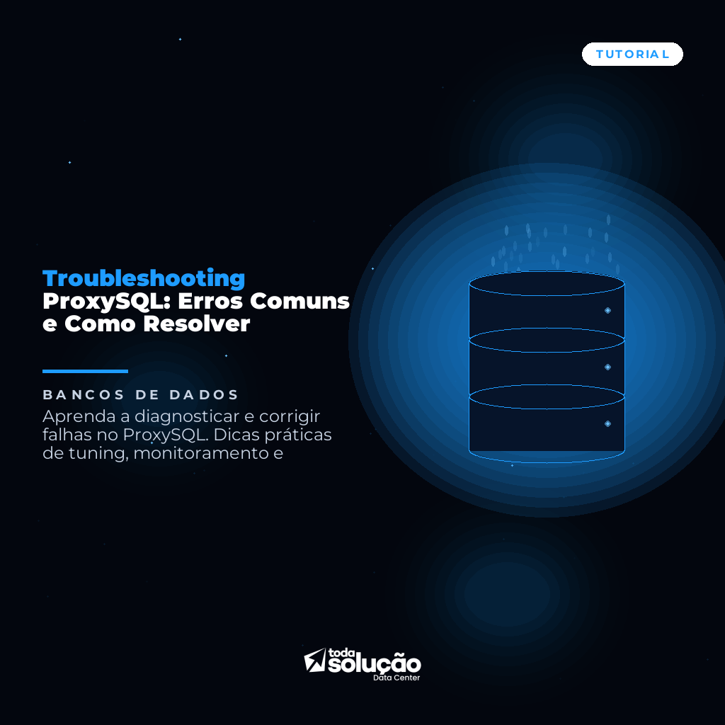Troubleshooting ProxySQL: Erros Comuns e Como Resolver