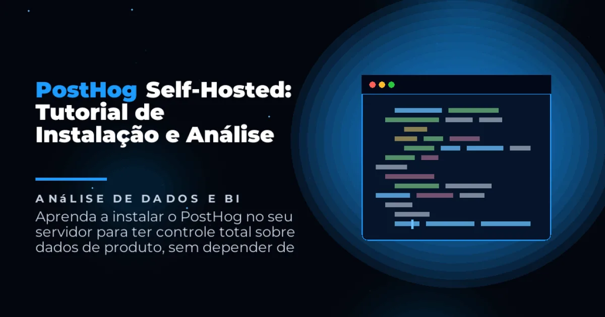 PostHog Self-Hosted: Tutorial de Instalação e Análise