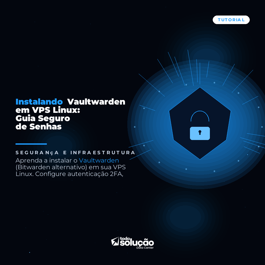 Instalando Vaultwarden em VPS Linux: Guia Seguro de Senhas