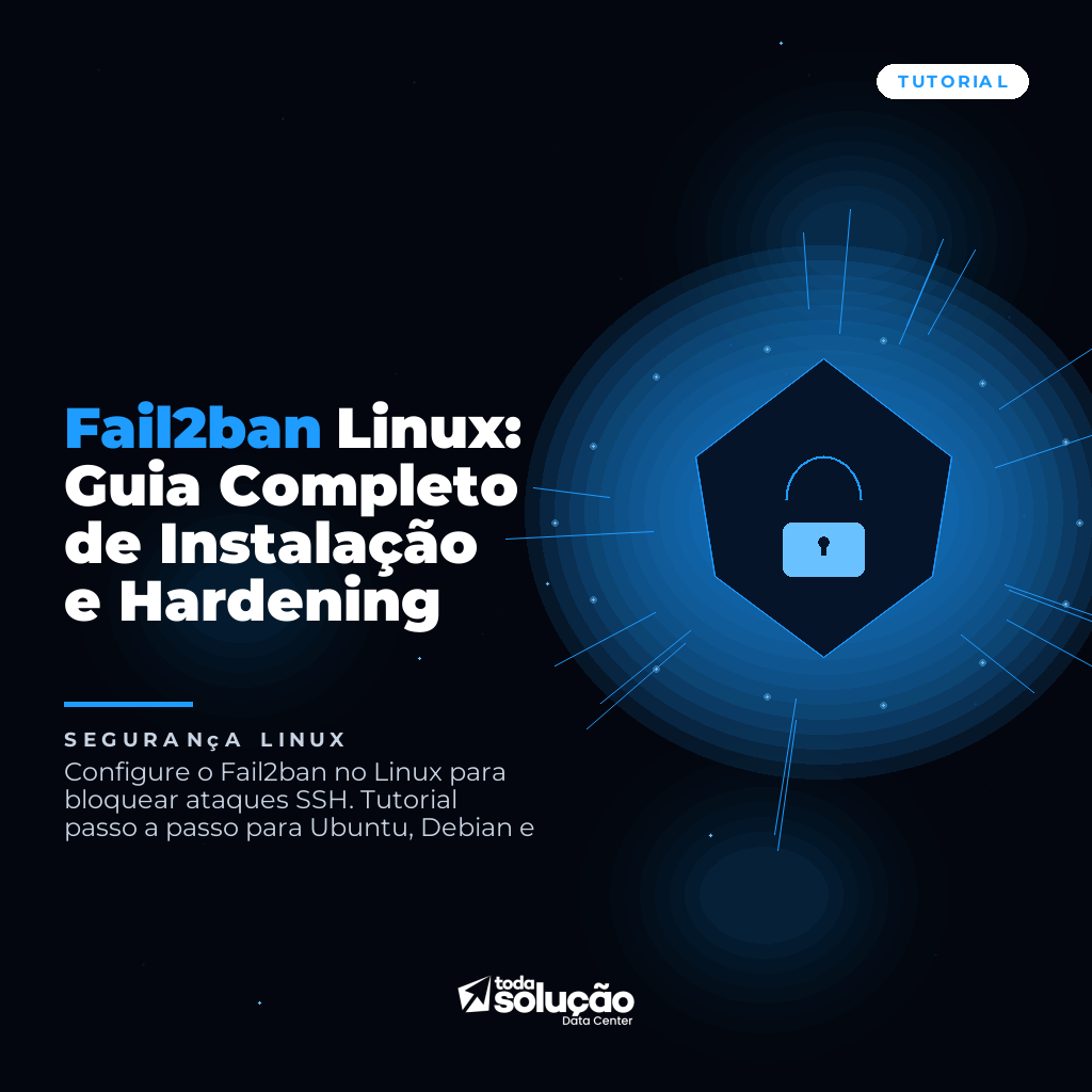 Fail2ban Linux: Guia Completo de Instalação e Hardening
