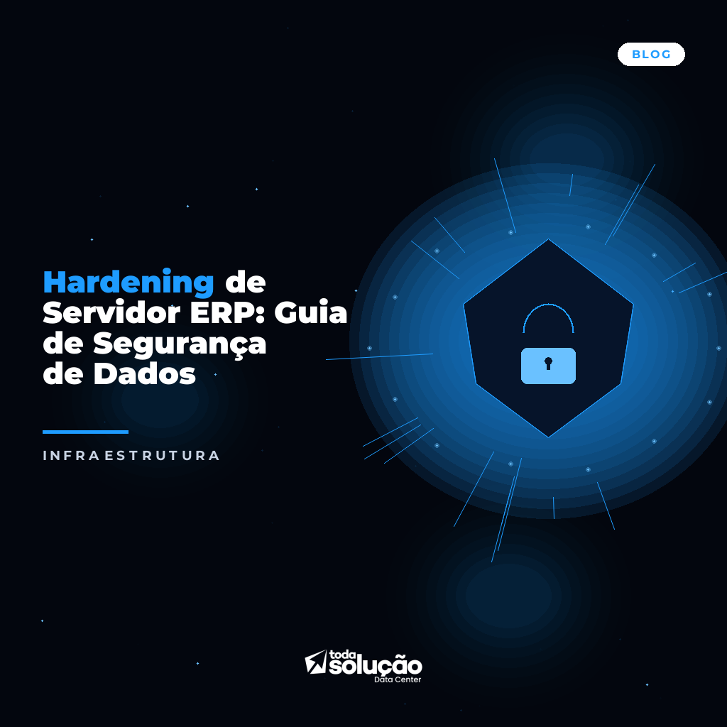 Hardening de Servidor ERP: Guia de Segurança de Dados