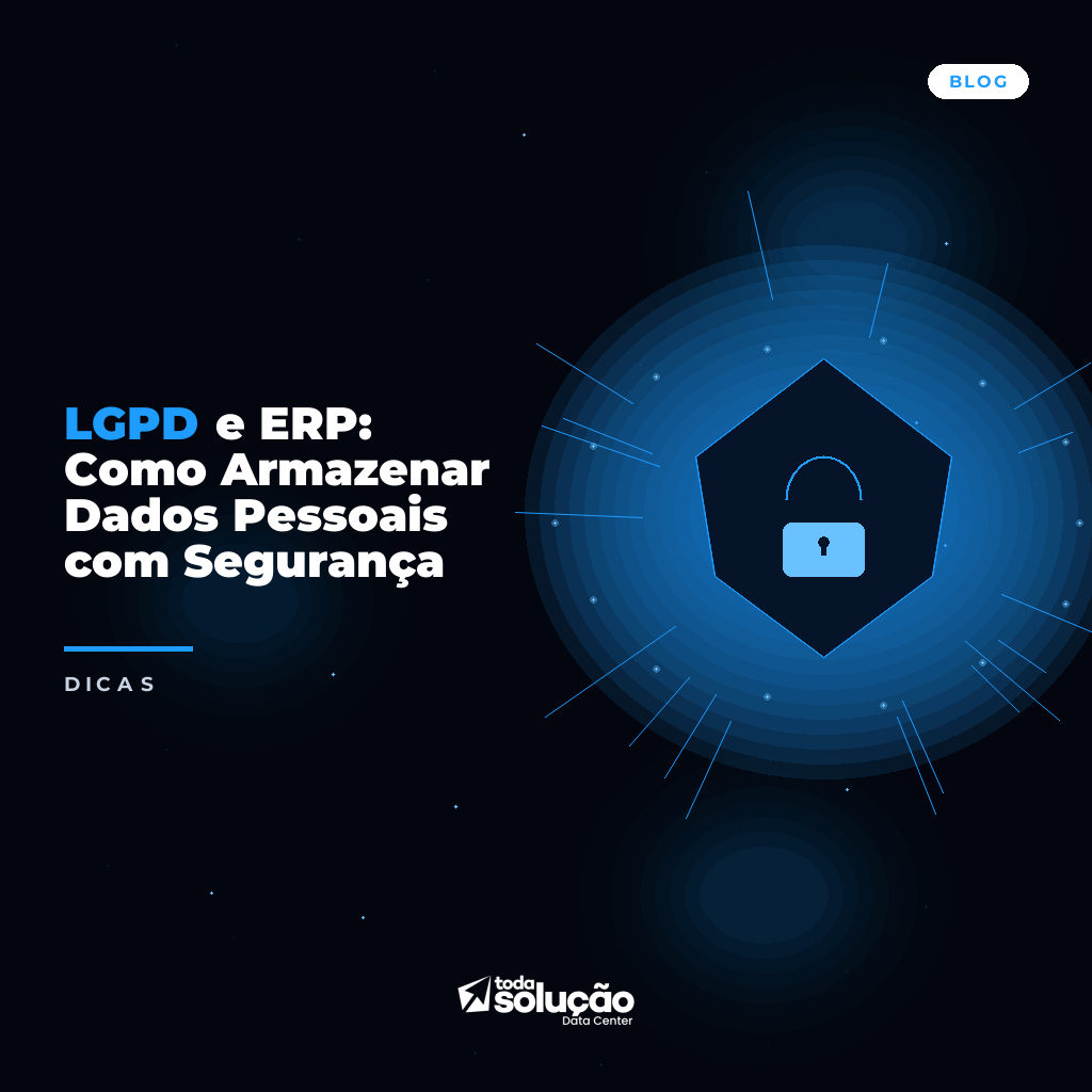 LGPD e ERP: Como Armazenar Dados Pessoais com Segurança
