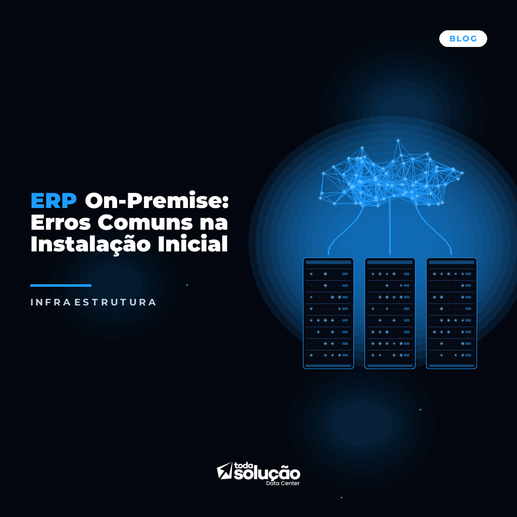 ERP On-Premise: Erros Comuns na Instalação Inicial