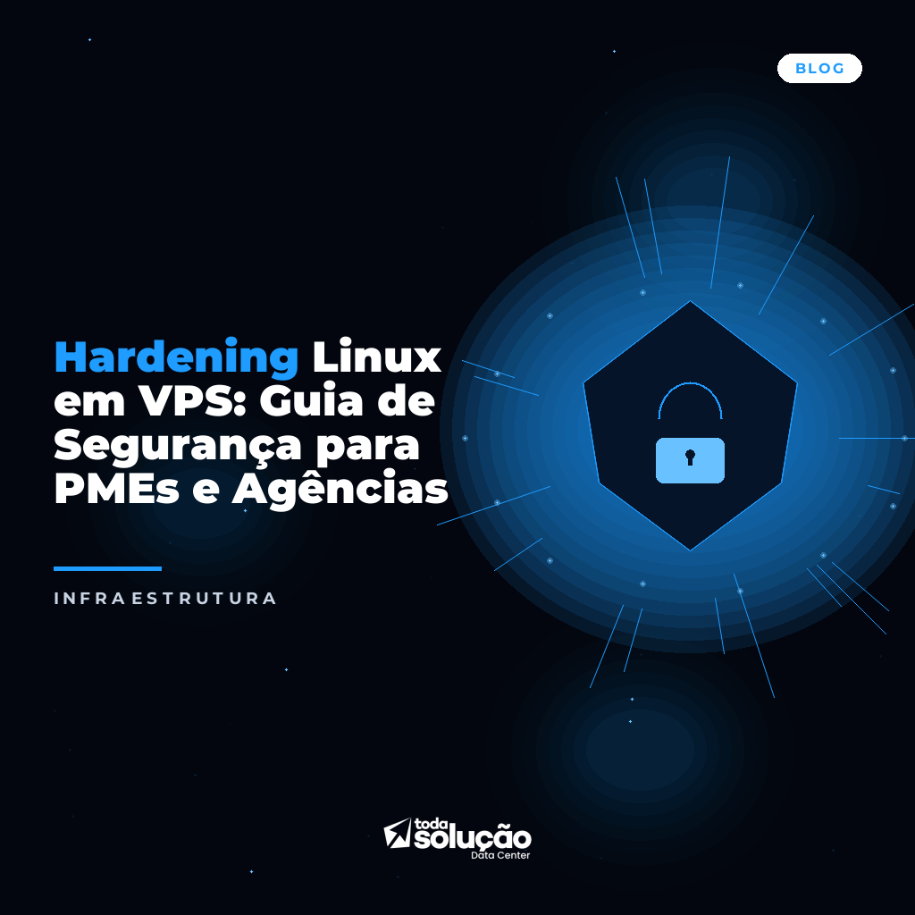 Hardening Linux em VPS: Guia de Segurança para PMEs e Agências