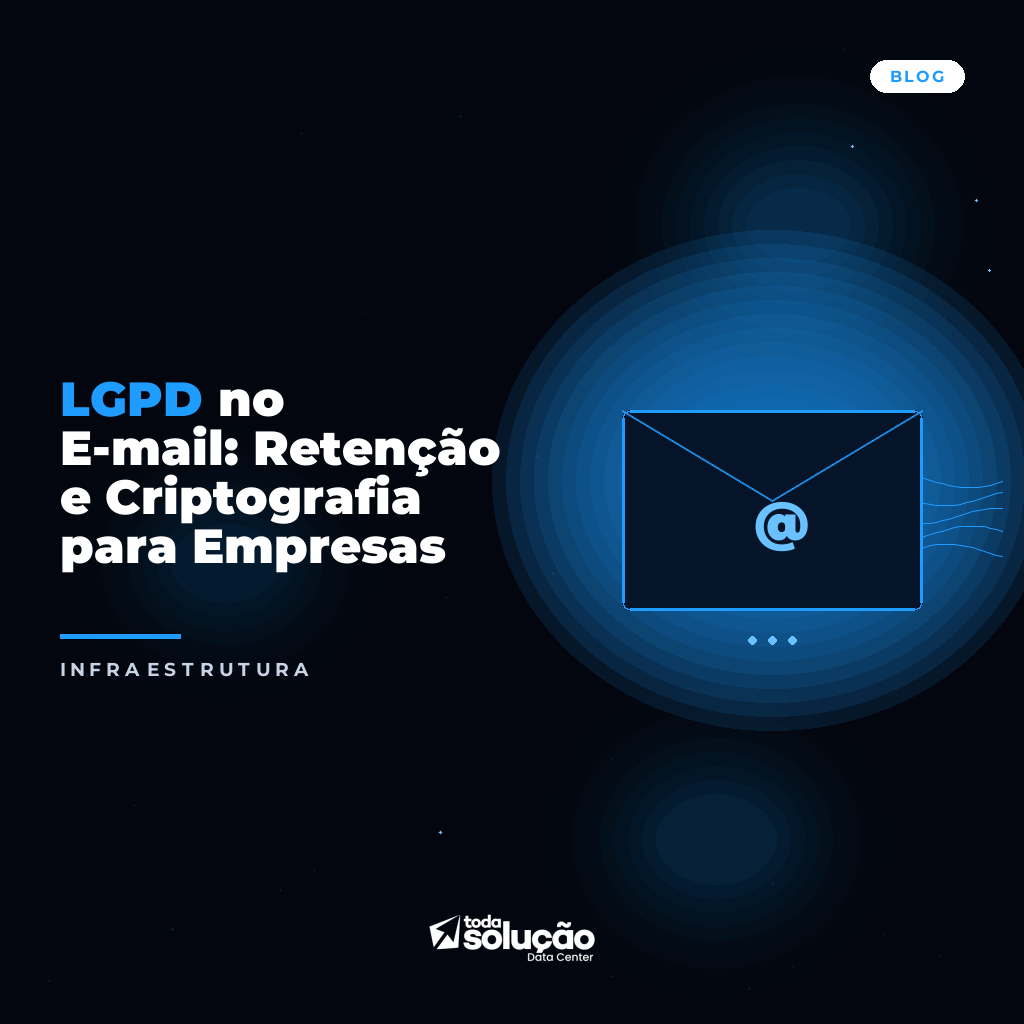 LGPD no E-mail: Retenção e Criptografia para Empresas