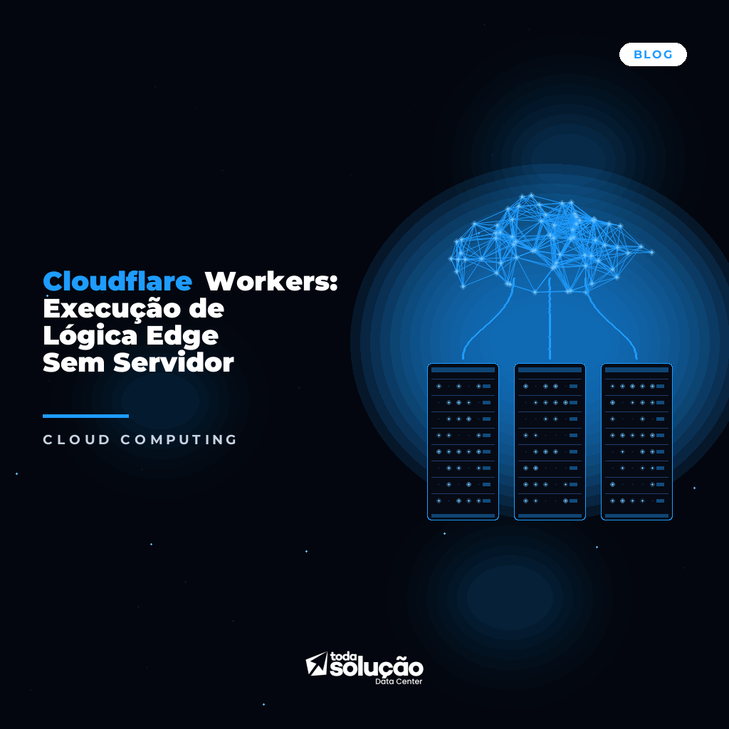 Cloudflare Workers: Execução de Lógica Edge Sem Servidor
