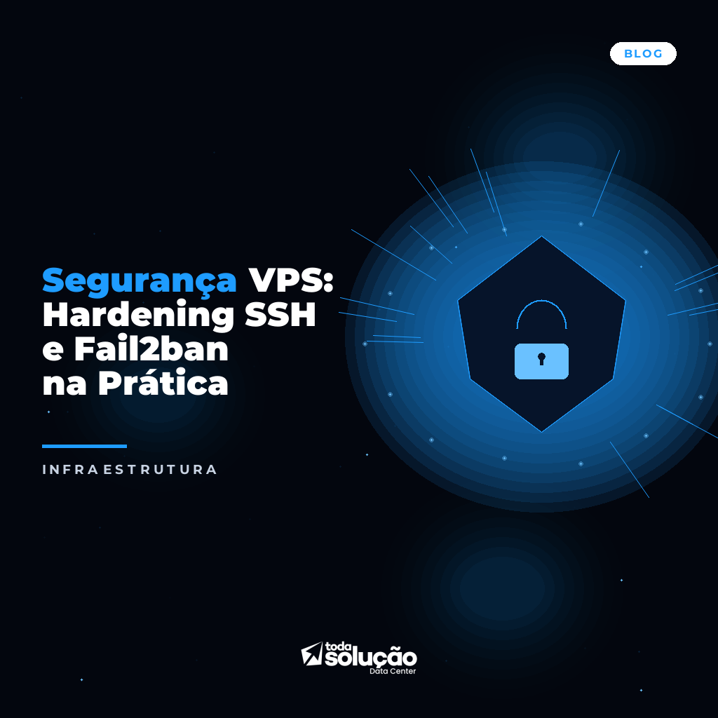 Segurança VPS: Hardening SSH e Fail2ban na Prática