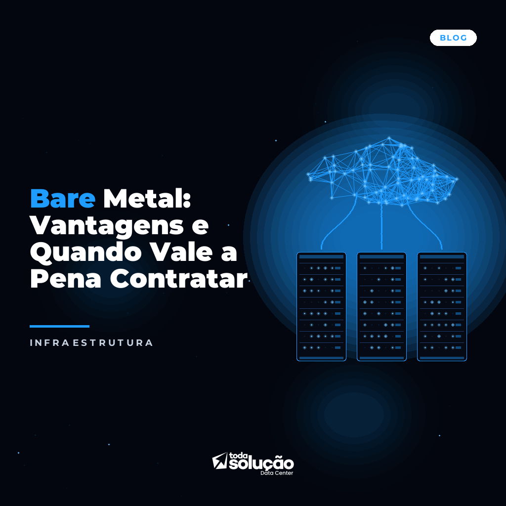 Bare Metal: Vantagens e Quando Vale a Pena Contratar