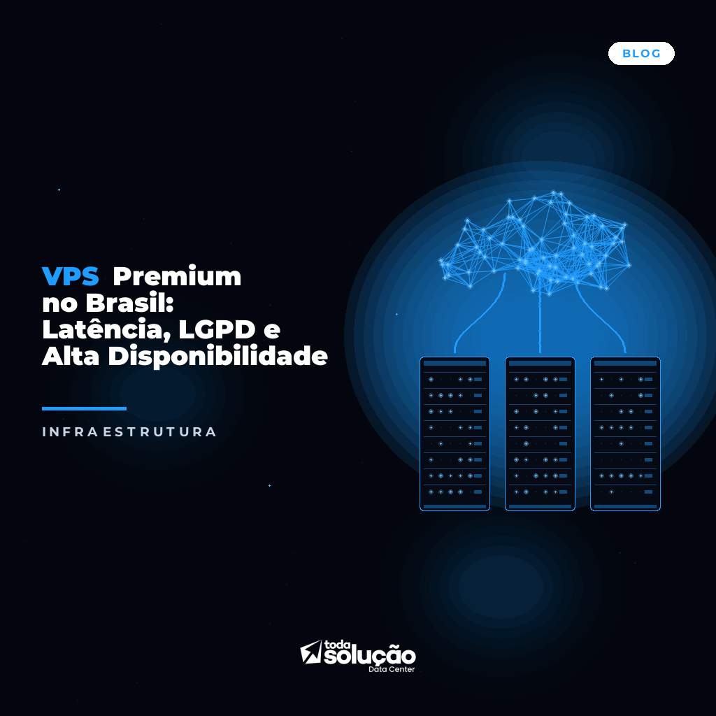 VPS Premium no Brasil: Latência, LGPD e Alta Disponibilidade