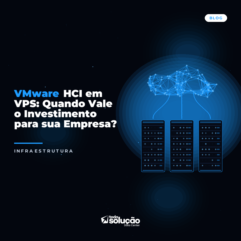 VMware HCI em VPS: Quando Vale o Investimento para sua Empresa?
