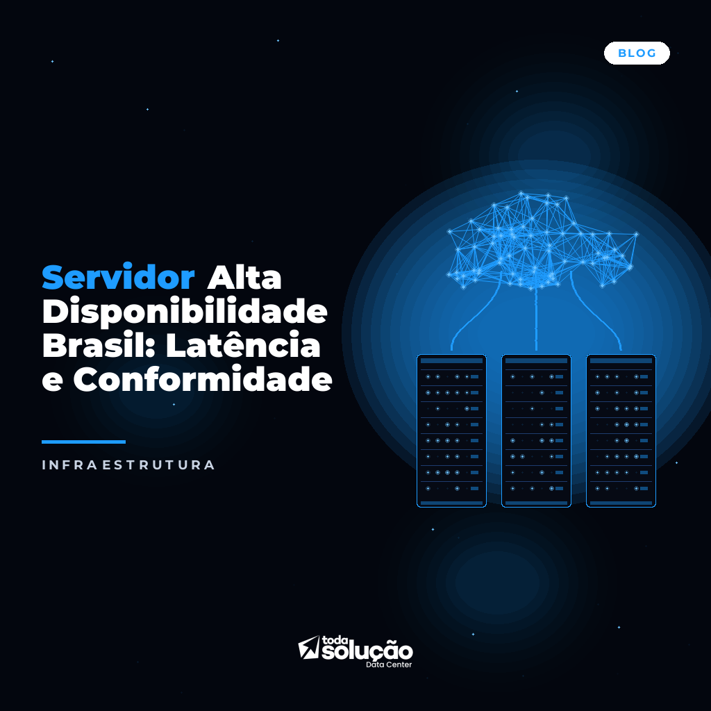 Servidor Alta Disponibilidade Brasil: Latência e Conformidade