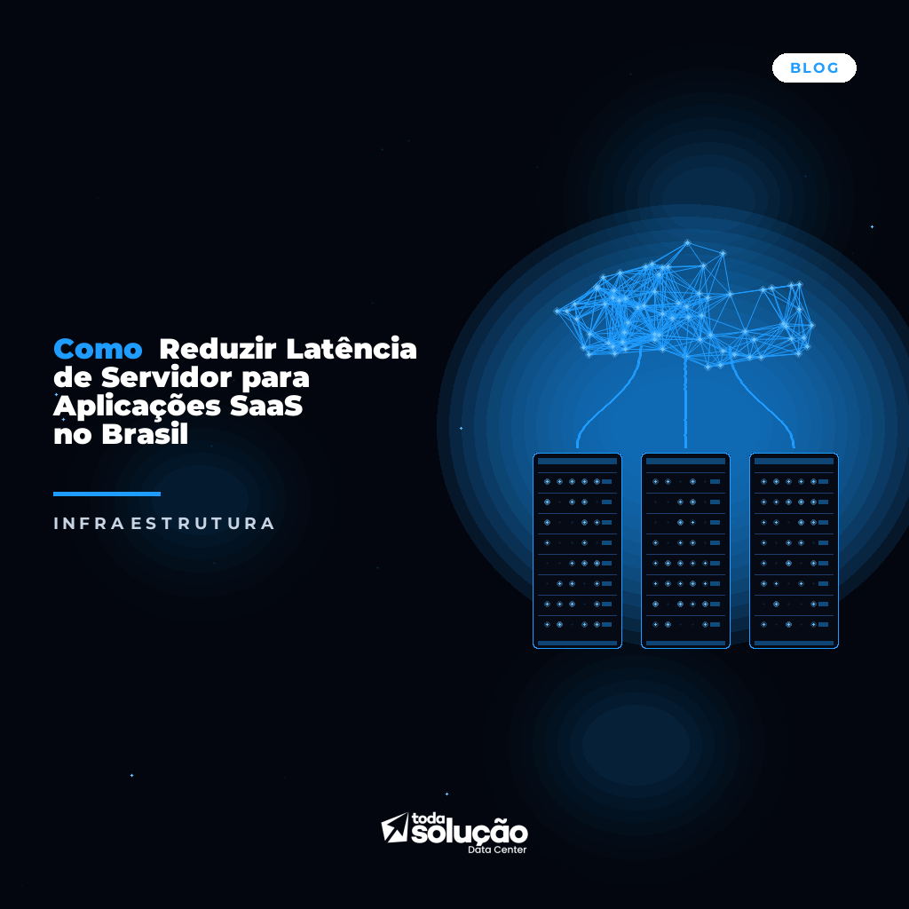 Reduzir Latência Servidor: Guia Técnico para SaaS no Brasil