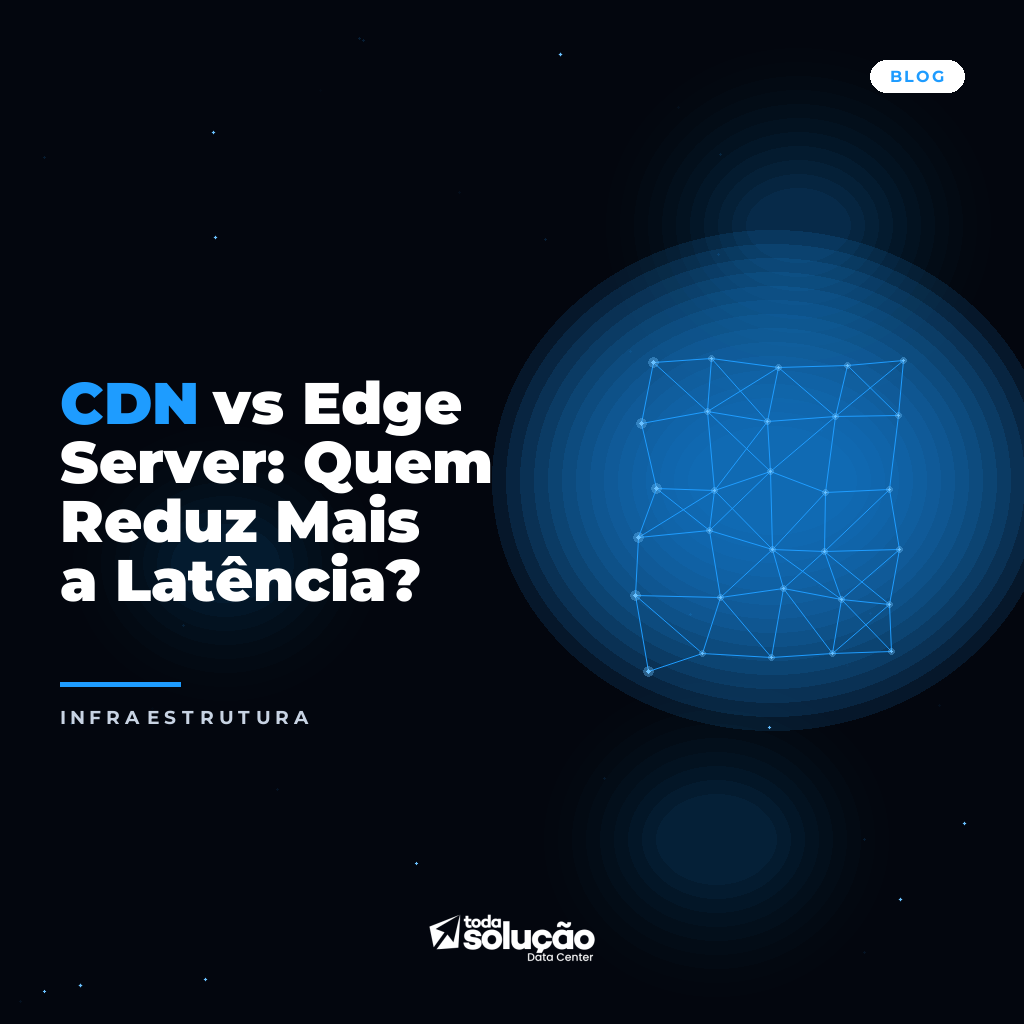 CDN vs Edge Server: Quem Reduz Latência no Brasil?
