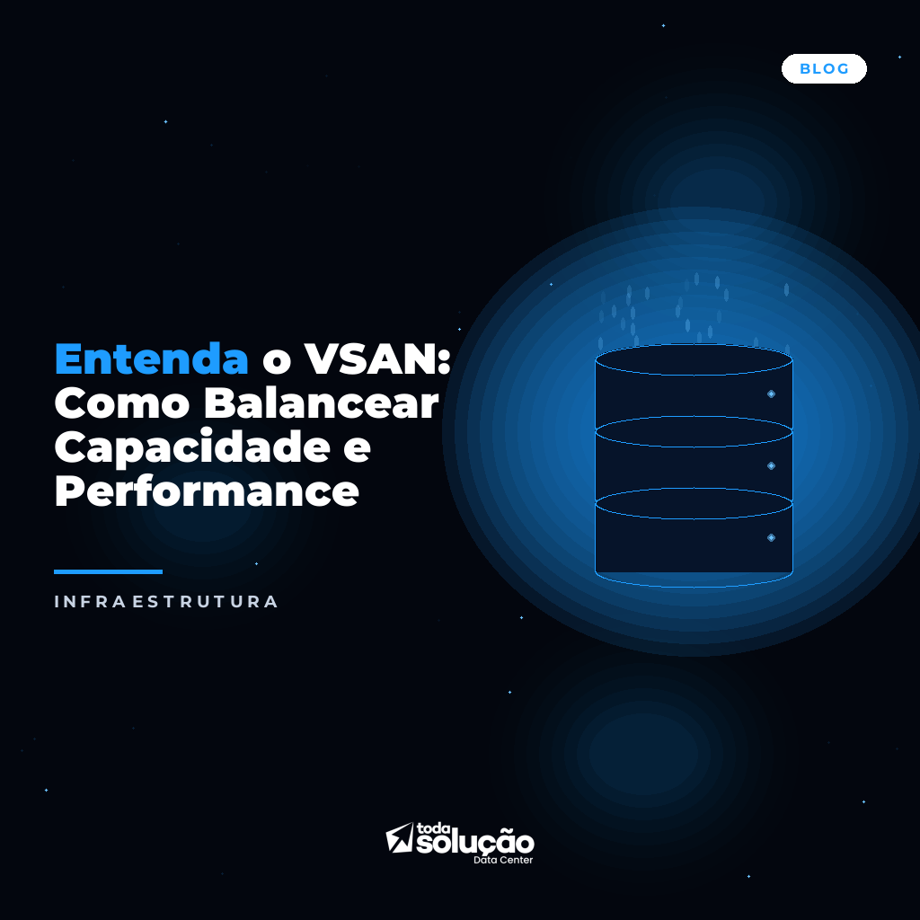 Entenda o VSAN: Como Balancear Capacidade e Performance