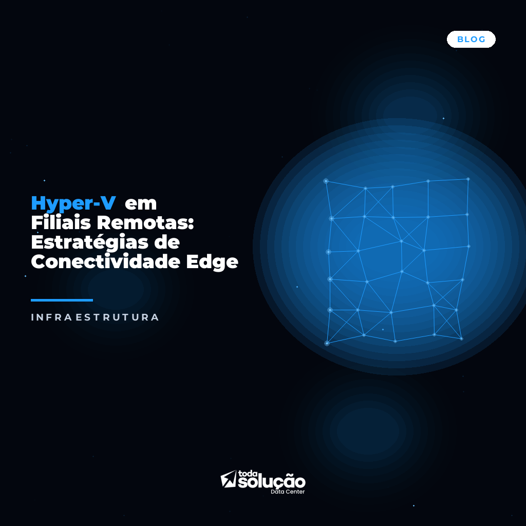 Hyper-V em Filiais Remotas: Guia Completo de Conectividade e DR