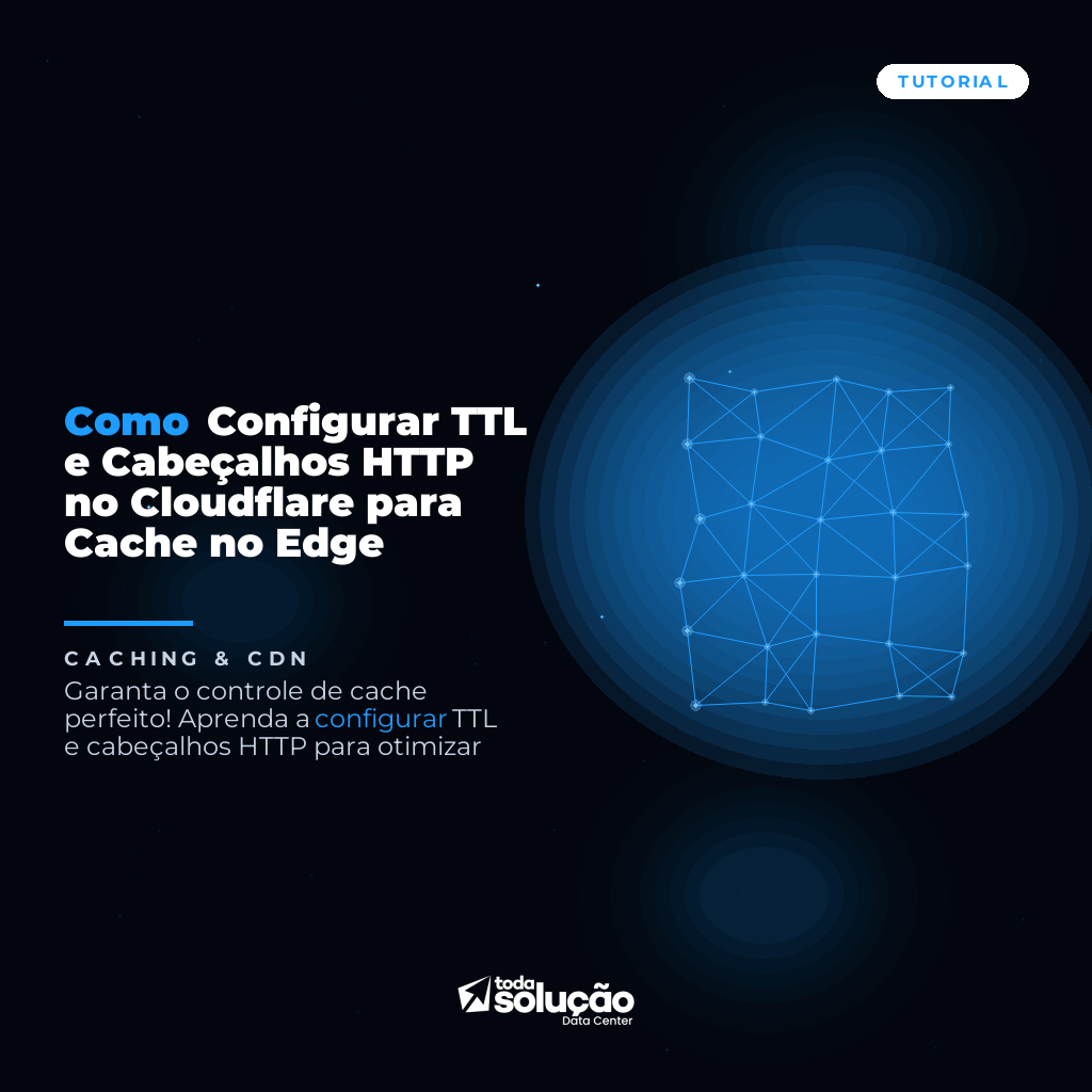 Como Configurar TTL e Cabeçalhos HTTP no Cloudflare para Cache no Edge