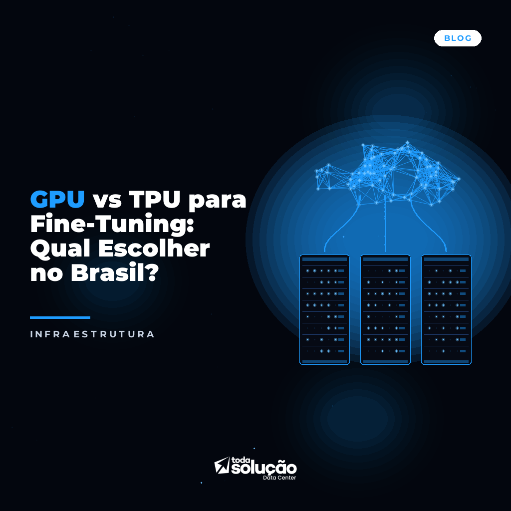 GPU vs TPU para Fine-Tuning: Guia Brasil 2024