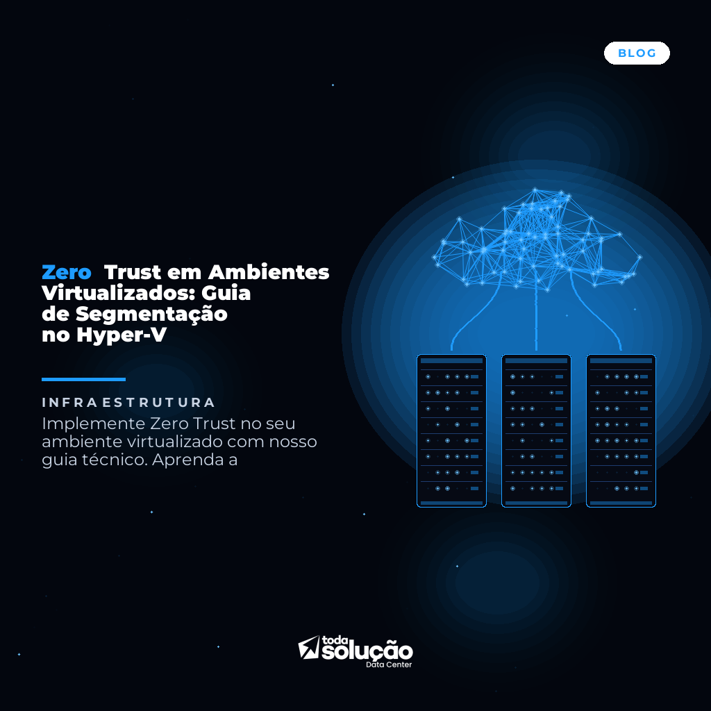 Zero Trust em Ambientes Virtualizados: Guia de Segmentação no Hyper-V