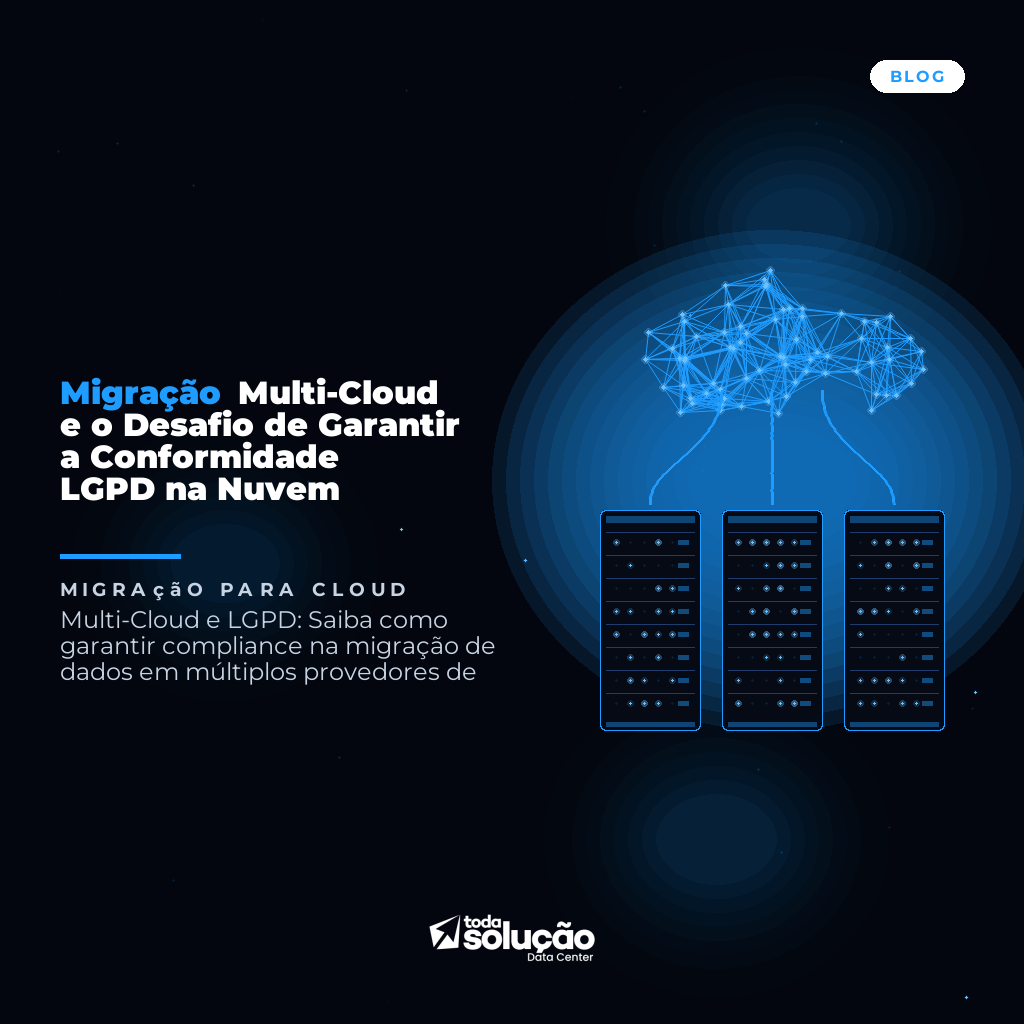 Migração Multi-Cloud e o Desafio de Garantir a Conformidade LGPD na Nuvem