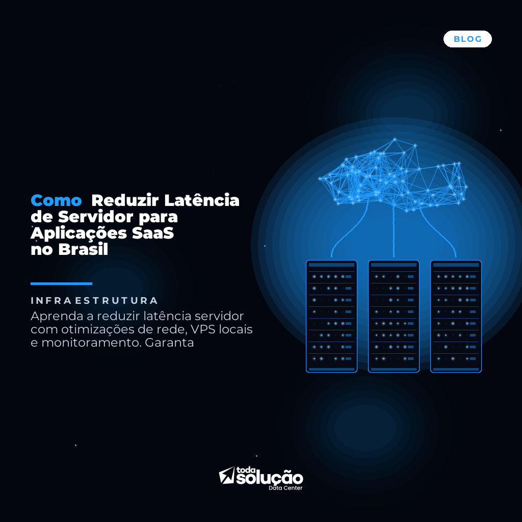 Como Reduzir Latência de Servidor para Aplicações SaaS no Brasil