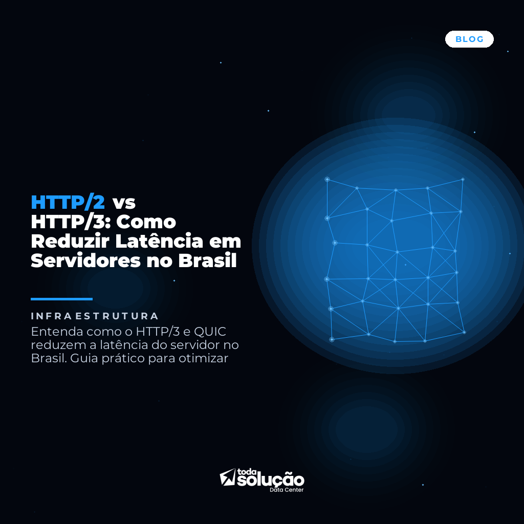 HTTP/2 vs HTTP/3: Como Reduzir Latência em Servidores no Brasil