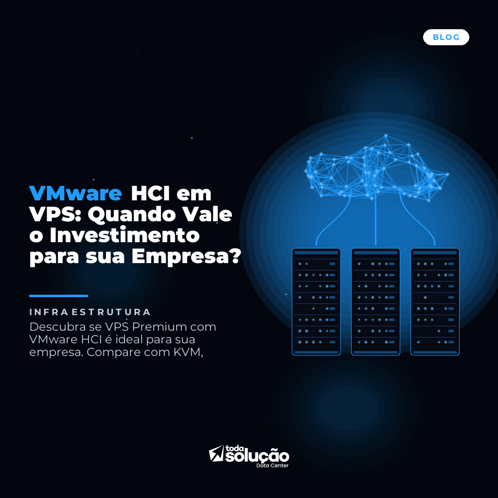 VMware HCI em VPS: Quando Vale o Investimento para sua Empresa?