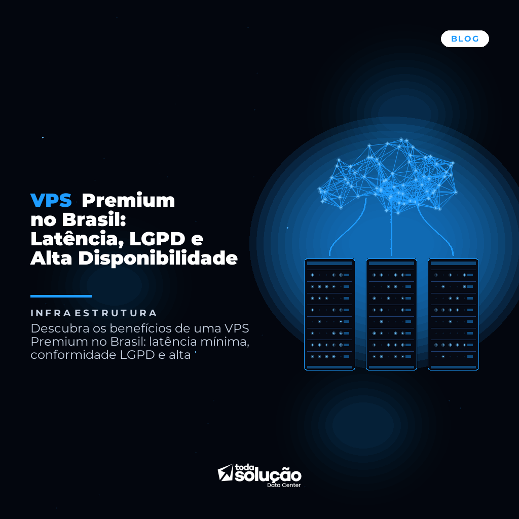 VPS Premium no Brasil: Latência, LGPD e Alta Disponibilidade