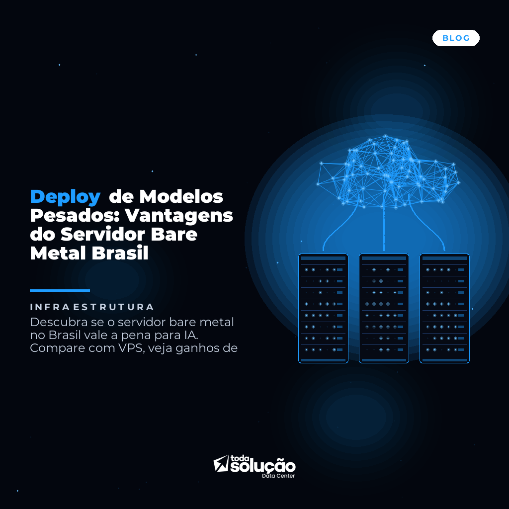 Deploy de Modelos Pesados: Vantagens do Servidor Bare Metal Brasil