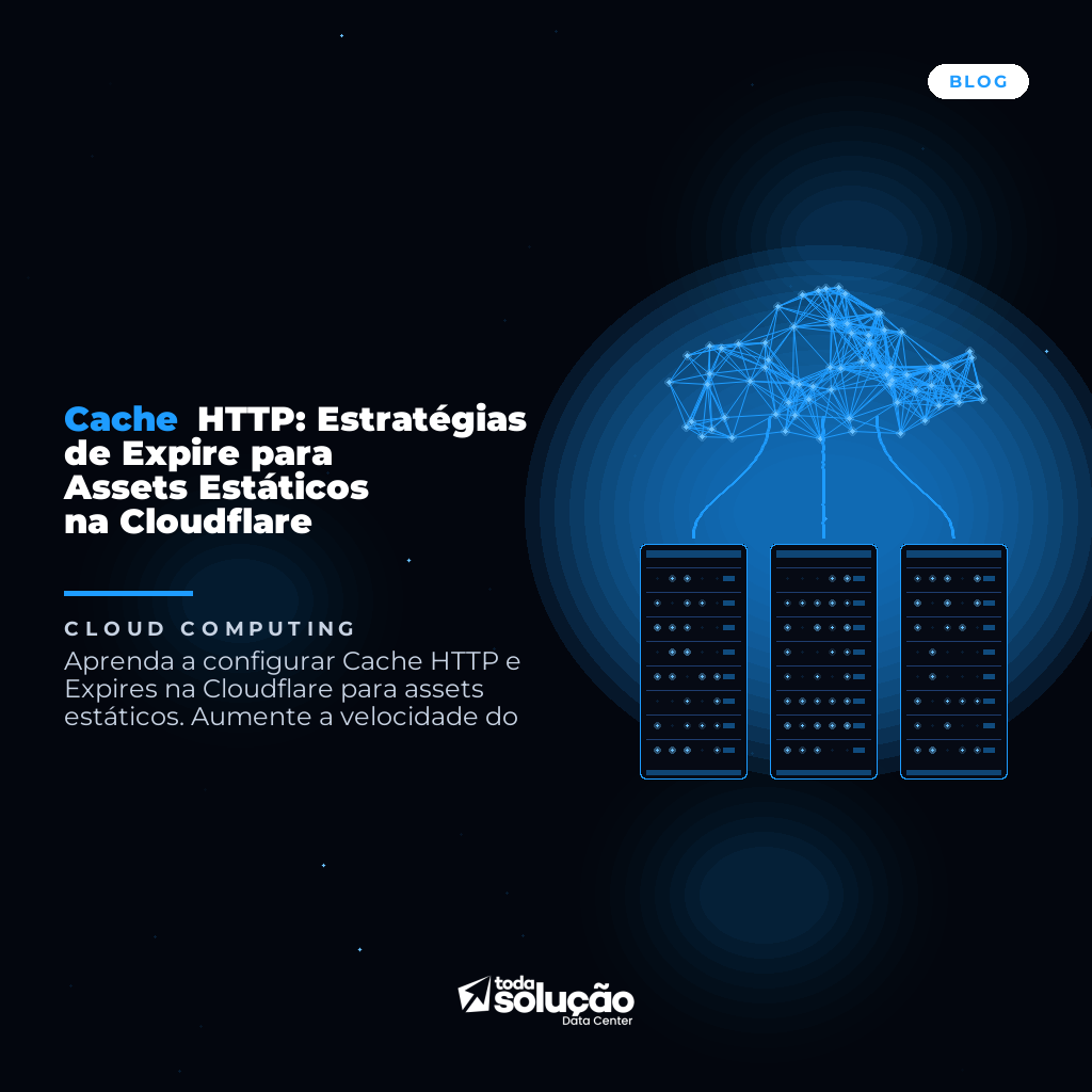 Cache HTTP: Estratégias de Expire para Assets Estáticos na Cloudflare