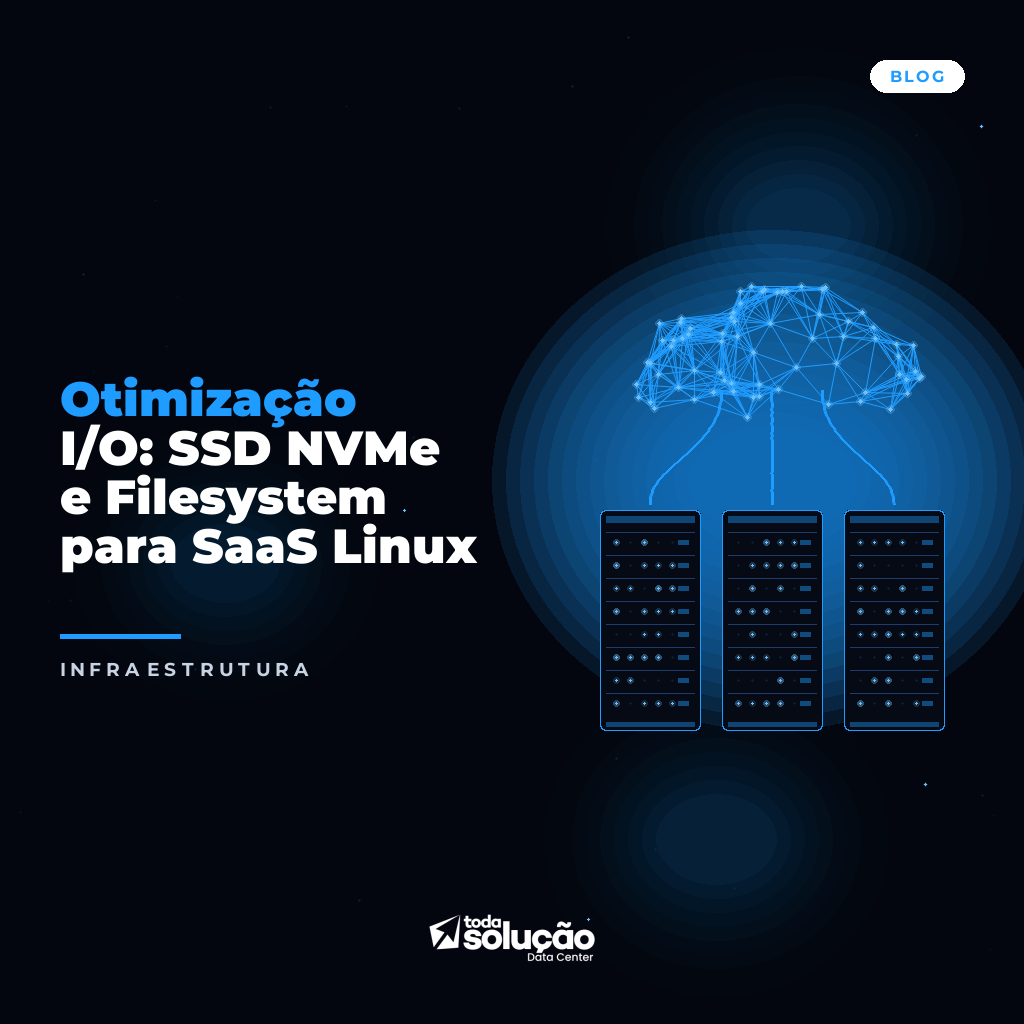 Otimização I/O: SSD NVMe e Filesystem para SaaS Linux