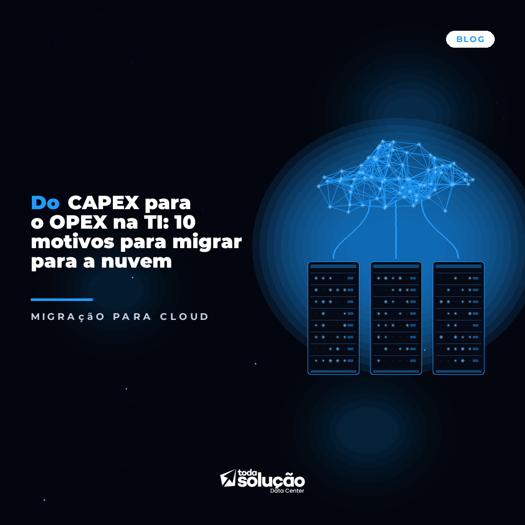 Do CAPEX para o OPEX na TI: 10 motivos para migrar para a nuvem