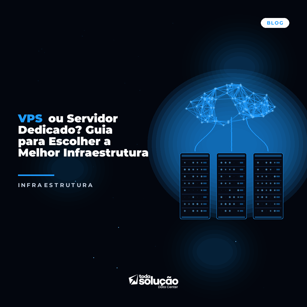 VPS ou Servidor Dedicado? Guia para Escolher a Melhor Infraestrutura