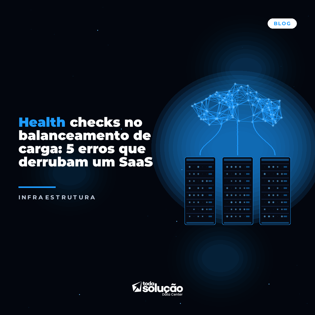 Health checks no balanceamento de carga: 5 erros que derrubam um SaaS